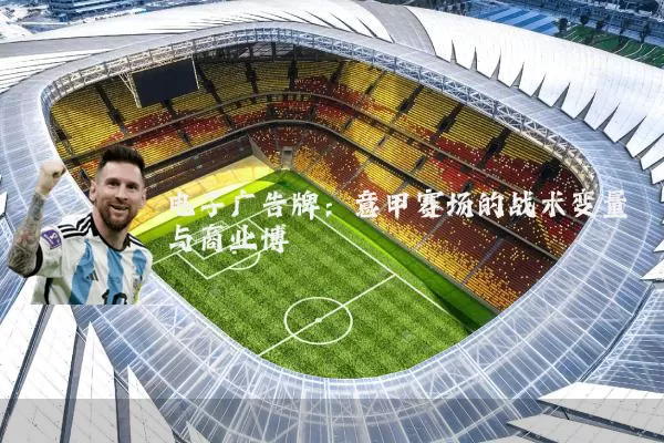 电子广告牌:意甲赛场的战术变量与商业博弈