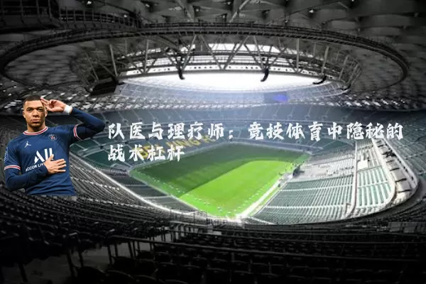 队医与理疗师:竞技体育中隐秘的战术杠杆