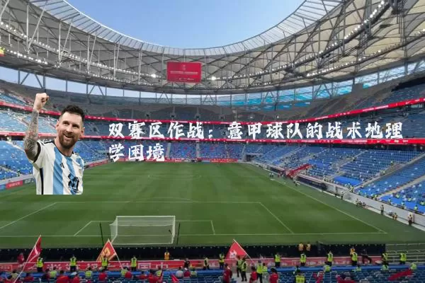 双赛区作战:意甲球队的战术地理学困境