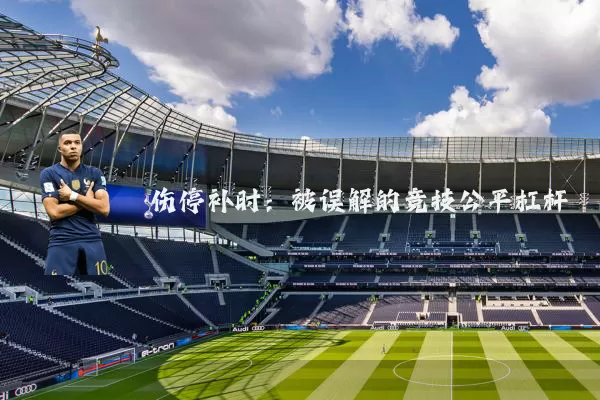 伤停补时:被误解的竞技公平杠杆