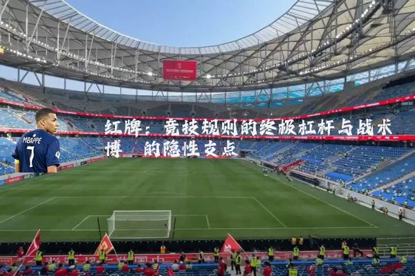 红牌:竞技规则的终极杠杆与战术博弈的隐性支点